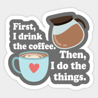 First I drink the cofffee. Then I do the things. Sticker